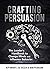 Crafting Persuasion: The Leader's Handbook to Change Minds and Influence Behavior