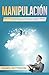 Manipulaci�n: Gu�a para el Dominio de la Manipulaci�n Usando T�cnicas de PNL, Persuasi�n y Control Mental