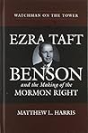 Watchman on the Tower: Ezra Taft Benson and the Making of the Mormon Right