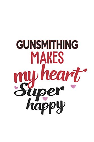 Gunsmithing Makes My Heart Super Happy Gunsmithing Lovers Gunsmithing Obsessed Notebook A beautiful: Lined Notebook / Journal Gift,, 120 Pages, 6 x 9 inches, Personal Diary, Gunsmithing Obsessed, Gunsmithing Hobby, Gunsmithing Lover, Personalized Jour (Paperback)
