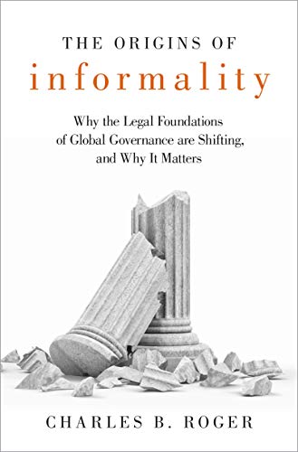 The Origins of Informality: Why the Legal Foundations of Global Governance are Shifting, and Why It Matters (Kindle Edition)