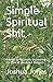 Simple Spiritual Shit: A Gu...