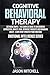 Cognitive Behavioral Therapy: CBT Made Simple - The Complete Guide To Overcoming Depression, Anxiety, Fear, Intrusive Thoughts And Managing Anger - ... Your Emotions (Emotional Intelligence Series)
