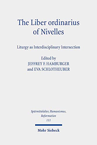 The Liber Ordinarius of Nivelles (Houghton Library, MS Lat 422): Liturgy as Interdisciplinary Intersection (Spatmittelalter, Humanismus, Reformation / Studies in the La)