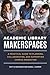Academic Library Makerspaces: A Practical Guide to Planning, Collaborating, and Supporting Campus Innovation