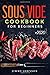 Sous Vide Cookbook For Beginners: Tasty, Quick, Healthy & Simple Recipes For Your Anova Sous Vide To Make At Home Everyday