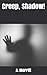 Creep, Shadow!