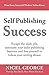 Self Publishing Success: Escape the Slush Pile and Follow Your Writing Dream