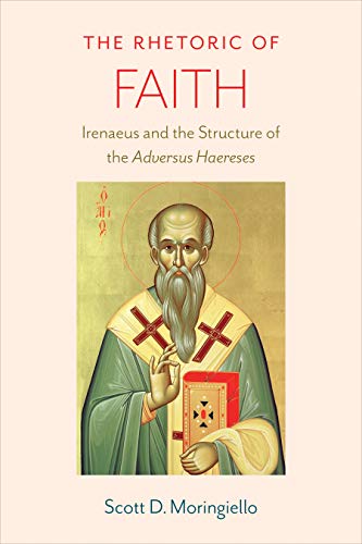 The Rhetoric of Faith: Irenaeus and the Structure of the Adversus Haereses (Hardcover)
