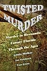 Twisted Murder: Murder in Hernando County Florida, Through the Ages