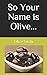 So Your Name Is Olive...