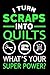 I Turn Scraps Into Quilts W...