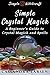 Simple Crystal Magick: A Guide to Powerful Crystal Spells and Magick for Beginners to Wicca and Witchcraft