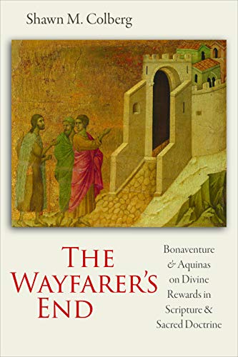 The Wayfarer's End: Bonaventure and Aquinas on Divine Rewards in Scripture and Sacred Doctrine (Hardcover)