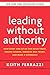 Leading Without Authority: How Every One of Us Can Build Trust, Create Candor, Energize Our Teams, and Make a Difference