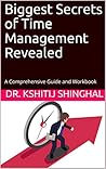 Biggest Secrets of Time Management Revealed : A Comprehensive Guide and Workbook