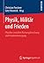 Physik, Militär und Frieden: Physiker zwischen Rüstungsforschung und Friedensbewegung (German Edition)