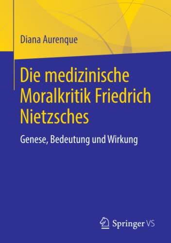 Die medizinische Moralkritik Friedrich Nietzsches: Genese, Bedeutung und Wirkung (German Edition)