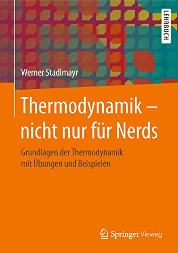 Thermodynamik – nicht nur für Nerds: Grundlagen der Thermodynamik mit Übungen und Beispielen (German Edition)