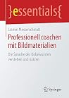 Professionell coachen mit Bildmaterialien: Die Sprache des Unbewussten verstehen und nutzen (essentials) (German Edition)