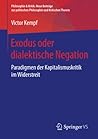 Exodus oder dialektische Negation: Paradigmen der Kapitalismuskritik im Widerstreit (Philosophie & Kritik. Neue Beiträge zur politischen Philosophie und Kritischen Theorie) (German Edition)