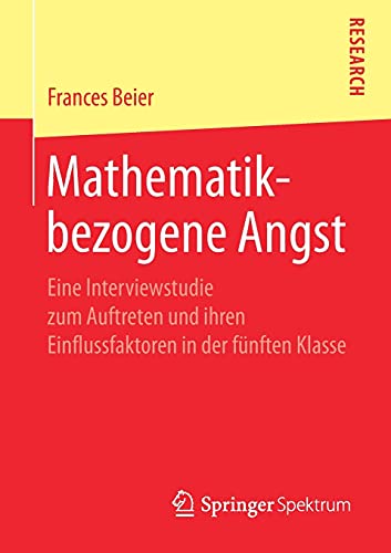 Mathematikbezogene Angst: Eine Interviewstudie zum Auftreten und ihren Einflussfaktoren in der fünften Klasse (German Edition)