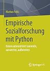 Empirische Sozialforschung mit Python: Daten automatisiert sammeln, auswerten, aufbereiten (German Edition) Empirische Sozialforschung mit Python: Daten automatisiert sammeln, auswerten, aufbereiten (German Edition)