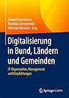 Digitalisierung in Bund, Ländern und Gemeinden: IT-Organisation, Management und Empfehlungen (German Edition)