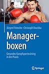 Managerboxen: Gesundes Kampfsporttraining in der Praxis (German Edition) Managerboxen: Gesundes Kampfsporttraining in der Praxis (German Edition)