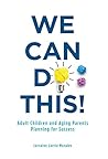 We Can Do This!: Adult Children and Aging Parents Planning for Success