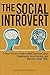 The Social Introvert: A Quiet Person's Guide to Bold Communication, Unapologetic Assertiveness, and Magnetic Social Skills