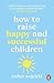 How to Raise Happy and Successful Children