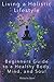 Living a Holistic Lifestyle; A Beginners Guide to a Healthy Body, Mind, and Soul