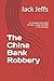 The China Bank Robbery by Jack Jeffs