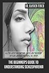 The Beginner's Guide to Understanding Schizophrenia: All the latest on symptoms, causes, and treatment in plain language for people in a hurry