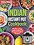 Indian Instant Pot Cookbook: Healthy and Easy Indian Instant Pot Pressure Cooker Recipes. (Asian Instant Pot Cookbook)