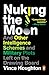 Nuking the Moon: And Other Intelligence Schemes and Military Plots Left on the Drawing Board