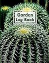 Garden Log Book: The Complete Book of Happy Cactus Garden Journal and Planner Book with Tracker Sheets for Gardening Guide Projects