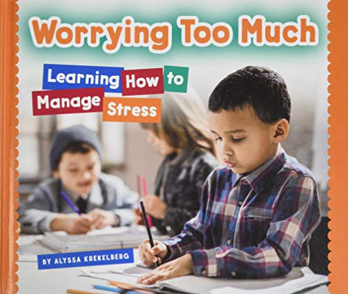 Worrying Too Much: Learning How to Manage Stress (Social and Emotional Learning)