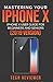 Mastering Your iPhone X: iPhone X User Guide for Beginners and Seniors (2019 Version)