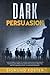 Dark Persuasion: The Ultimate Guide to Understand NLP Persuasion Psychology, Practice Dark Psychology and the Art of Manipulation to Defend Oneself