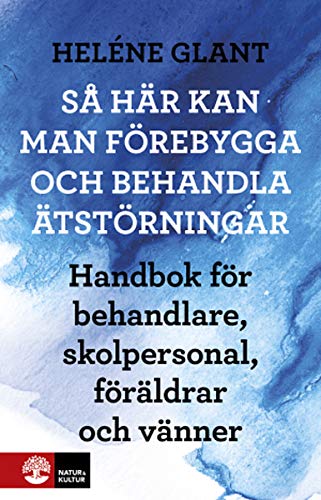 Så här kan man förebygga och behandla ätstörningar: Handbok för behandlare, skolpersonal, föräldrar och vänner (Paperback)