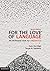 For the Love of Language: An Introduction to Linguistics