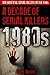 1980s - A Decade of Serial Killers: The Most Evil Serial Killers of the 1980s