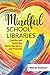 Mindful School Libraries: Creating and Sustaining Nurturing Spaces and Programs