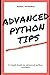 Advanced Python Tips: Advanced Python explained Simply