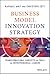 Business Model Innovation Strategy: Transformational Concepts and Tools for Entrepreneurial Leaders