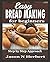 Easy Bread Making For Beginners: Step By Step Approach