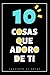 10 Cosas Que Adoro De Ti: C...
