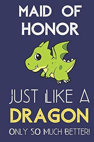Maid of Honor Just Like a Dragon Only So Much Better: Professional Career Appreciation Job Title Journal and Notebook. Lined Paper Note Book